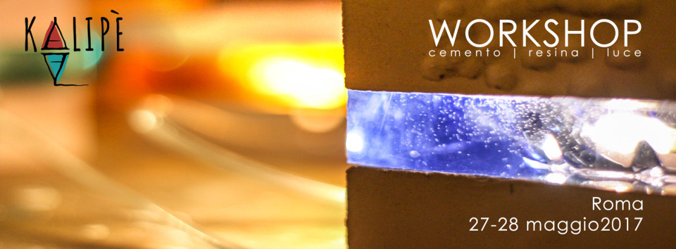 WORKSHOP CEMENTO+RESINA+LUCE Roma Maggio 2017